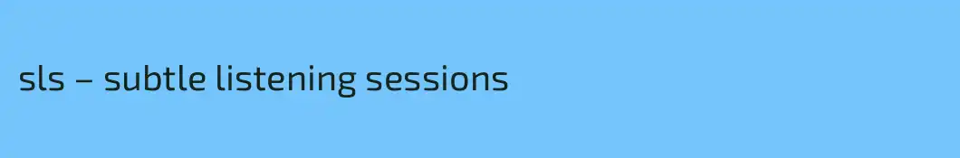 sls – subtle listening sessions 